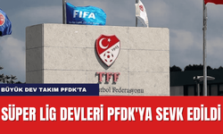 Süper Lig Devleri PFDK'ya Sevk Edildi