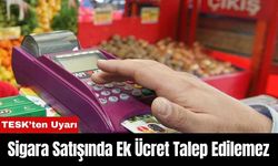 TESK’ten Uyarı: Sigara Satışında Ek Ücret Talep Edilemez