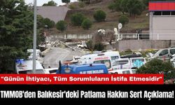 TMMOB'den Balıkesir'deki Patlama Hakkın Sert Açıklama!