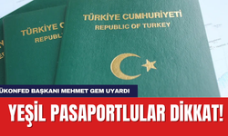 Yeşil Pasaportlular dikkat! TÜKONFED Başkanı Mehmet Gem Uyardı