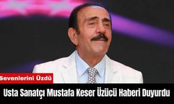 Usta Sanatçı Mustafa Keser Üzücü Haberi Duyurdu