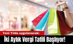 Yeni Yılda uygulanacak: İki Aylık Vergi Tatili Başlıyor!