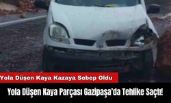 Yola Düşen Kaya Parçası Gazipaşa’da Tehlike Saçtı!