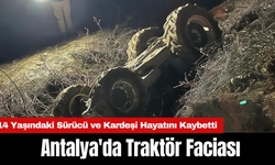 Antalya'da Traktör Faciası: 14 Yaşındaki Sürücü ve Kardeşi Hayatını Kaybetti