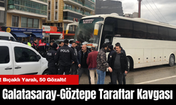 Galatasaray-Göztepe Taraftar Kavgası: 2 Bıçaklı Yaralı, 50 Gözaltı!