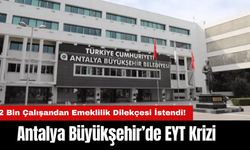 Antalya Büyükşehir’de EYT Krizi: 2 Bin Çalışandan Emeklilik Dilekçesi İstendi!