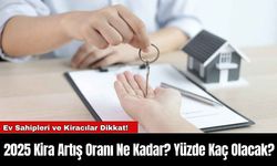 2025 Kira Artış Oranı Ne Kadar? Yüzde Kaç Olacak?