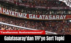 Galatasaray'dan TFF'ye Sert Tepki: "Taraftarımızı Susturamazsınız!"