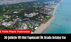 36 Şehirde 191 Otel Yapılacak! İlk Sırada Antalya Var