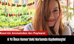 6 Yıl Önce Kemer'deki Hortumda Kaybolmuştu! Buse'nin Annesinden Acı Paylaşım