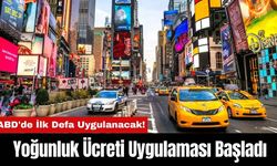 ABD'de İlk Defa Uygulanacak! Yoğunluk Ücreti Uygulaması Başladı