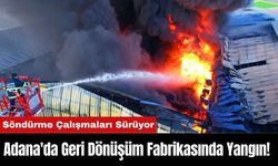 Adana'da Geri Dönüşüm Fabrikasında Yangın! Söndürme Çalışmaları Sürüyor