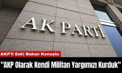 AKP'li Eski Bakan Konuştu: "AKP Olarak Kendi Militan Yargımızı Kurduk"