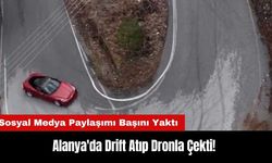 Alanya'da Drift Atıp Dronla Çekti! Sosyal Medya Paylaşımı Başını Yaktı