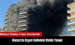 Alanya'da İnşaat Halindeki Otel Yandı! İşçiler Mahsur Kaldı