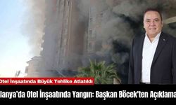 Alanya’da Otel İnşaatında Yangın: Başkan Böcek'ten Açıklama