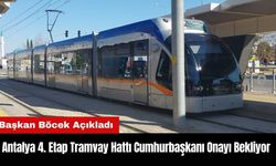 Antalya 4. Etap Tramvay Hattı Cumhurbaşkanı Onayı Bekliyor