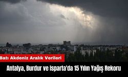 Antalya Burdur ve Isparta'da 15 Yılın Yağış Rekoru Kırıldı