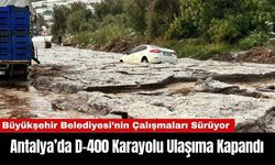 Antalya Büyükşehir Belediyesi Açıkladı: D-400 Yolu Kapandı