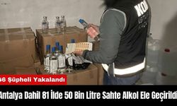 Antalya Dahil 81 İlde 50 Bin Litre Sahte Alkol Ele Geçirildi