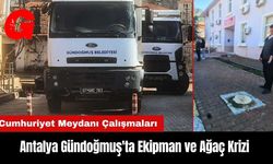 Antalya Gündoğmuş'ta Ekipman ve Ağaç Krizi