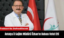 Antalya İl Sağlık Müdürü Özkan'ın Babası Vefat Etti