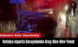 Antalya-Isparta Karayolunda Araç Alev Alev Yandı