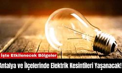 Antalya ve İlçelerinde Elektrik Kesintileri Yaşanacak! İşte Etkilenecek Bölgeler