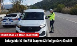 Antalya'da 16 bin 518 Araç ve Sürücüye Ceza Kesildi