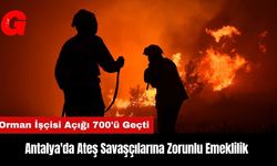 Antalya'da Ateş Savaşçılarına Zorunlu Emeklilik