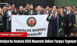 Antalya'da Avukata Kötü Muamele İddiası Yargıya Taşınıyor