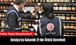 Antalya'da Fahiş Fiyat Denetimleri! Bakanlık 21 Bin Ürünü Denetledi