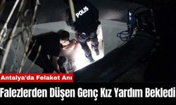 Antalya'da Felaket Anı: Falezlerden Düşen Genç Kız Yardım Bekledi