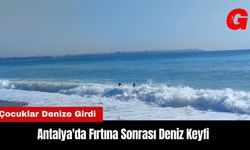 Antalya'da Fırtına Sonrası Deniz Keyfi