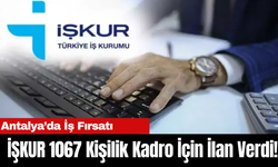 Antalya’da İş Fırsatı: İŞKUR 1067 Kişilik Kadro İçin İlan Verdi!