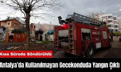 Antalya’da Kullanılmayan Gecekonduda Çıkan Yangın Kısa Sürede Söndürüldü