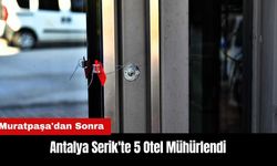 Antalya'da Muratpaşa'dan Sonra Serik'te 5 Otel Mühürlendi