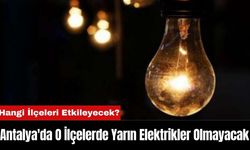 Antalya'da O İlçelerde Yarın Elektrikler Olmayacak