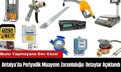 Antalya’da Periyodik Muayene Zorunluluğu: Detaylar Açıklandı