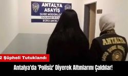 Antalya'da 'Polisiz' Diyerek Altınlarını Çaldılar! 2 Şüpheli Tutuklandı