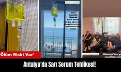 Antalya'da Sarı Serum Tehlikesi: 'Ölüm Riski Var'