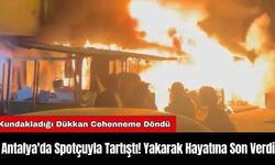 Antalya'da Spotçuyla Tartıştı! Yakarak Hayatına Son Verdi