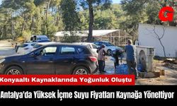 Antalya'da Yüksek İçme Suyu Fiyatları Kaynağa Yöneltiyor