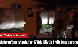 Antalya'dan İstanbul'a: 17 İlde Büyük T*rör Operasyonu