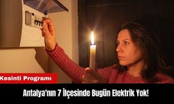 Antalya'nın 7 İlçesinde Bugün Elektrik Yok! Kesinti Programı