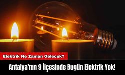 Antalya’nın 9 İlçesinde Bugün Elektrik Yok!