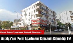 Antalya’nın ‘Perili Apartmanı! Kimsenin Kalmadığı Ev!