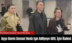 Ayşe Barım Davası! Deniz Işın Adliyeye Gitti, İşte İfadesi