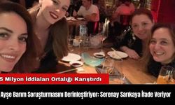 Ayşe Barım Soruşturmasını Derinleştiriyor: Serenay Sarıkaya İfade Veriyor