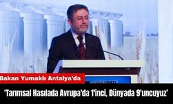 Bakan Yumaklı Antalya'da: Tarımsal Hasılada Avrupa'da 1'inci, Dünyada 9'uncuyuz